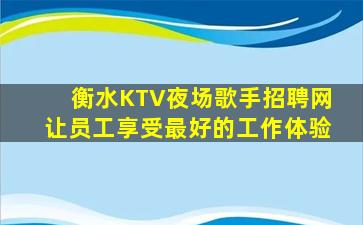 衡水KTV夜场歌手招聘网让员工享受最好的工作体验